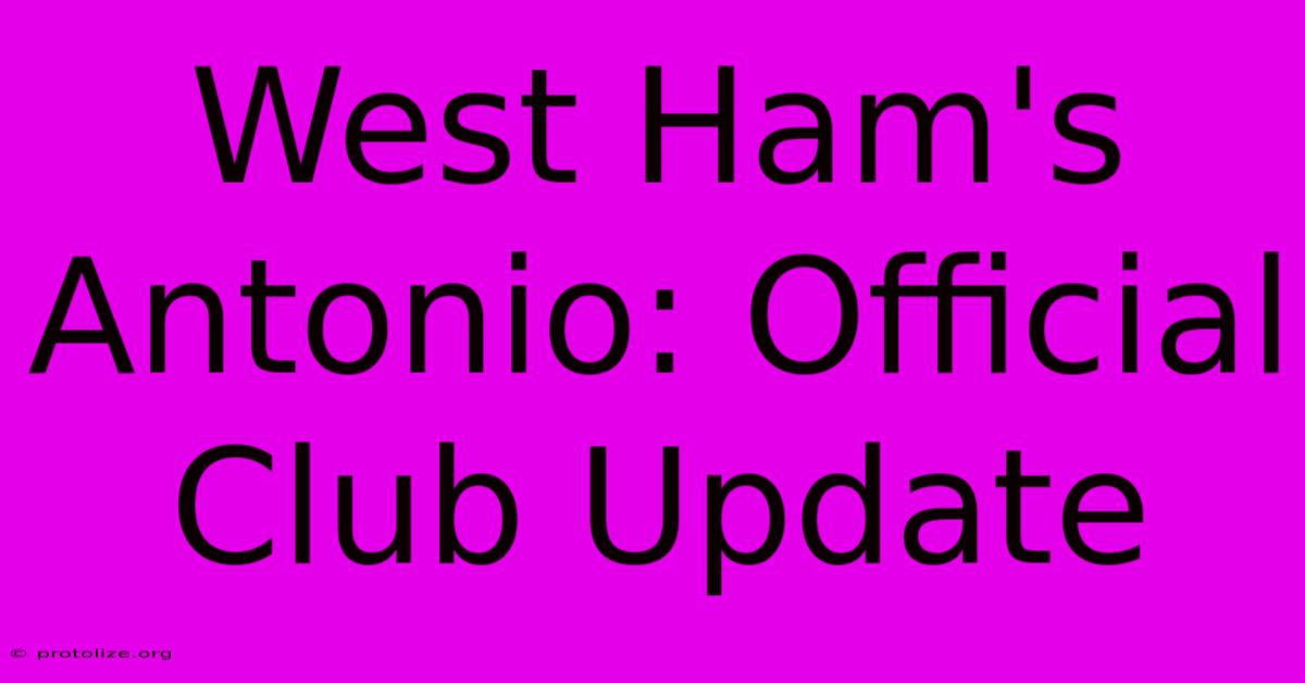 West Ham's Antonio: Official Club Update West Ham's Antonio: Official Club Update