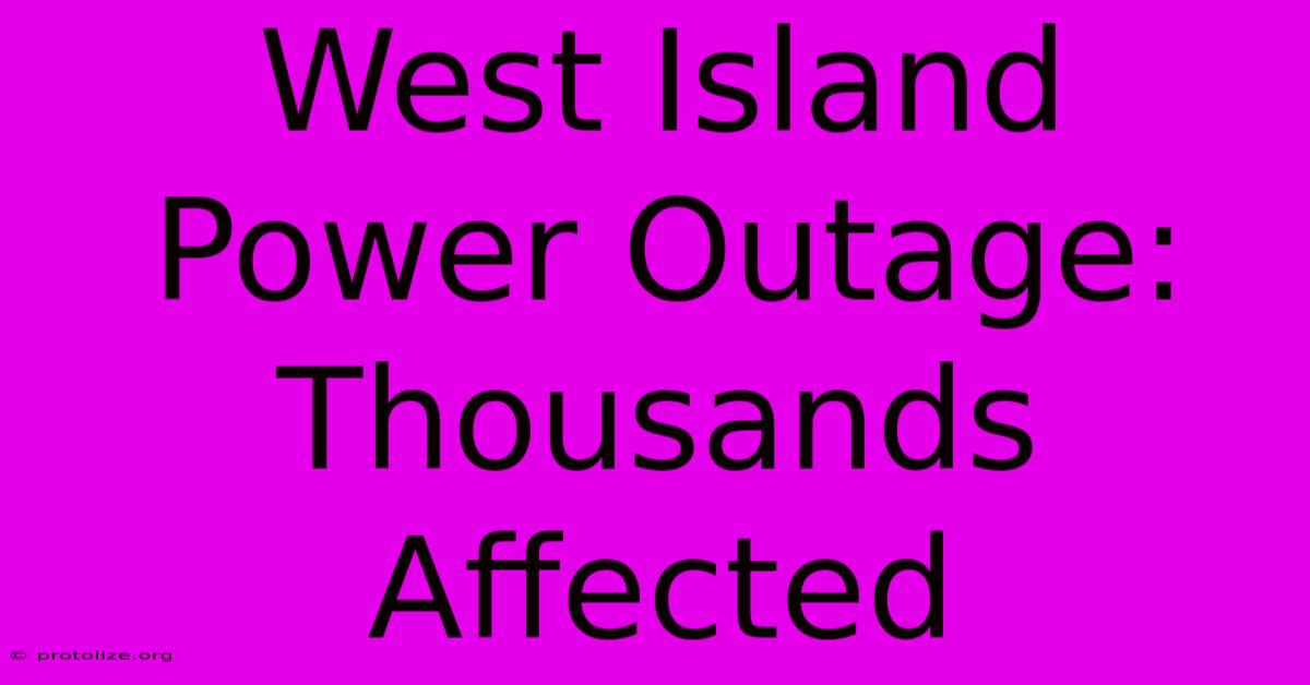 West Island Power Outage: Thousands Affected West Island Power Outage: Thousands Affected
