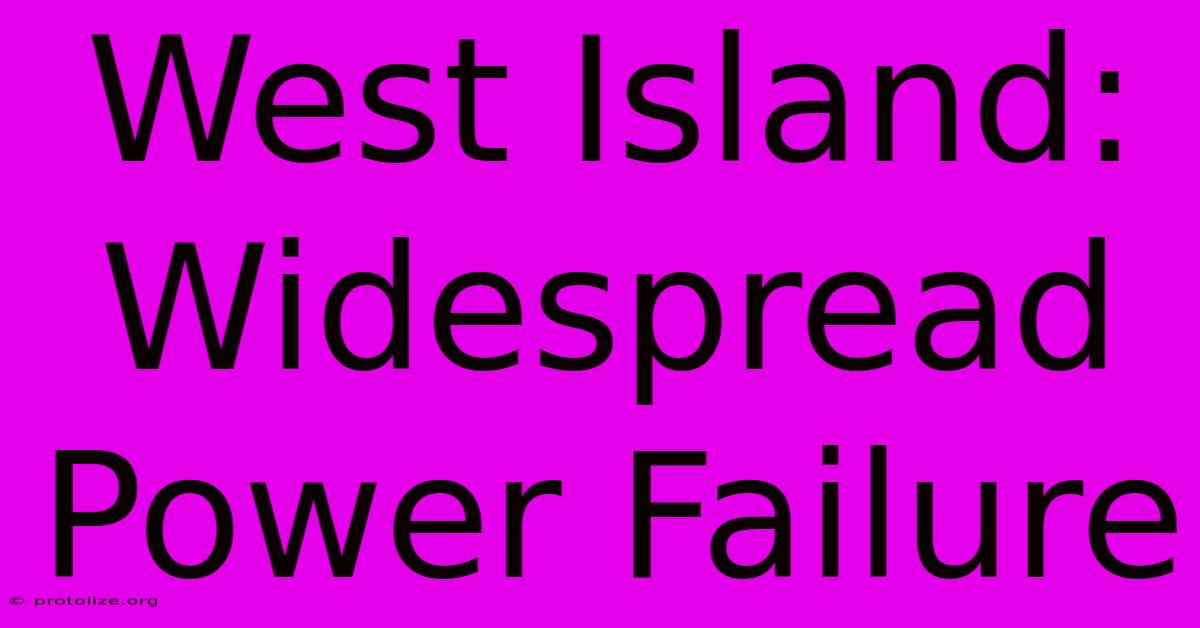 West Island: Widespread Power Failure West Island: Widespread Power Failure