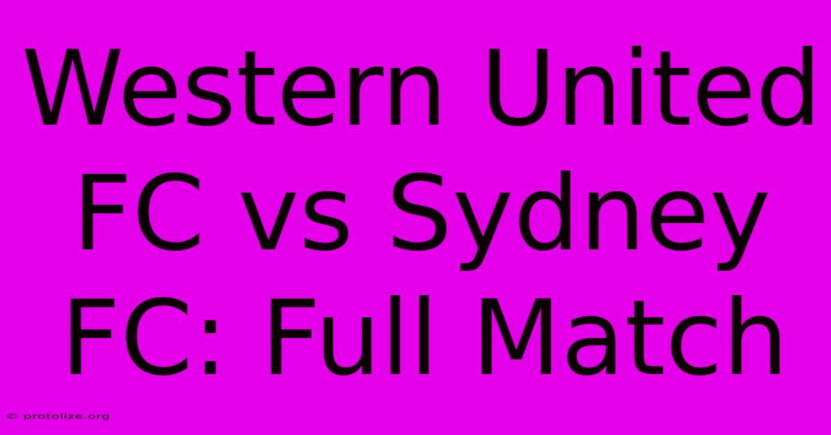 Western United FC Vs Sydney FC: Full Match Western United FC Vs Sydney FC: Full Match