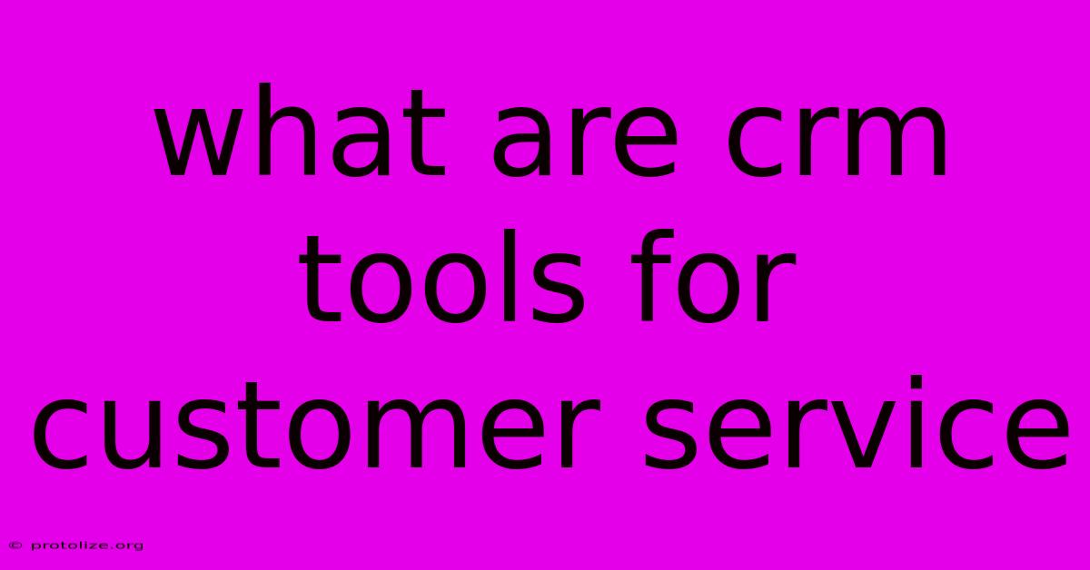 What Are Crm Tools For Customer Service