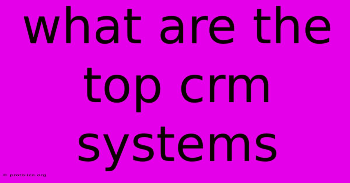 What Are The Top Crm Systems What Are The Top Crm Systems