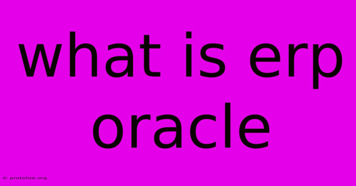 What Is Erp Oracle What Is Erp Oracle