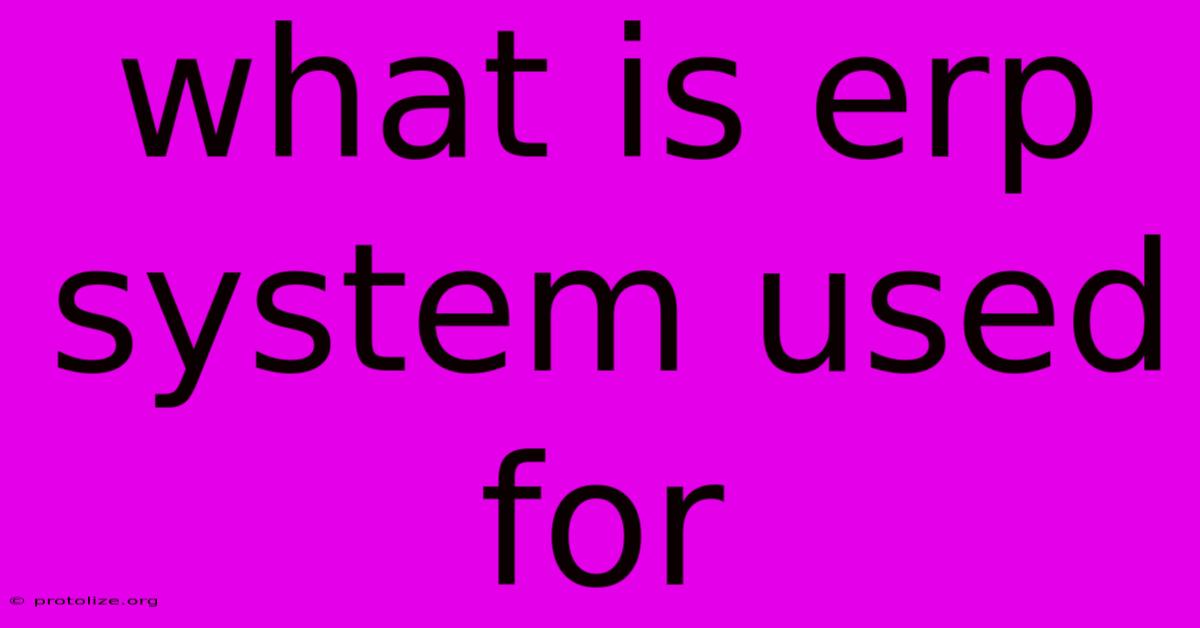 What Is Erp System Used For What Is Erp System Used For