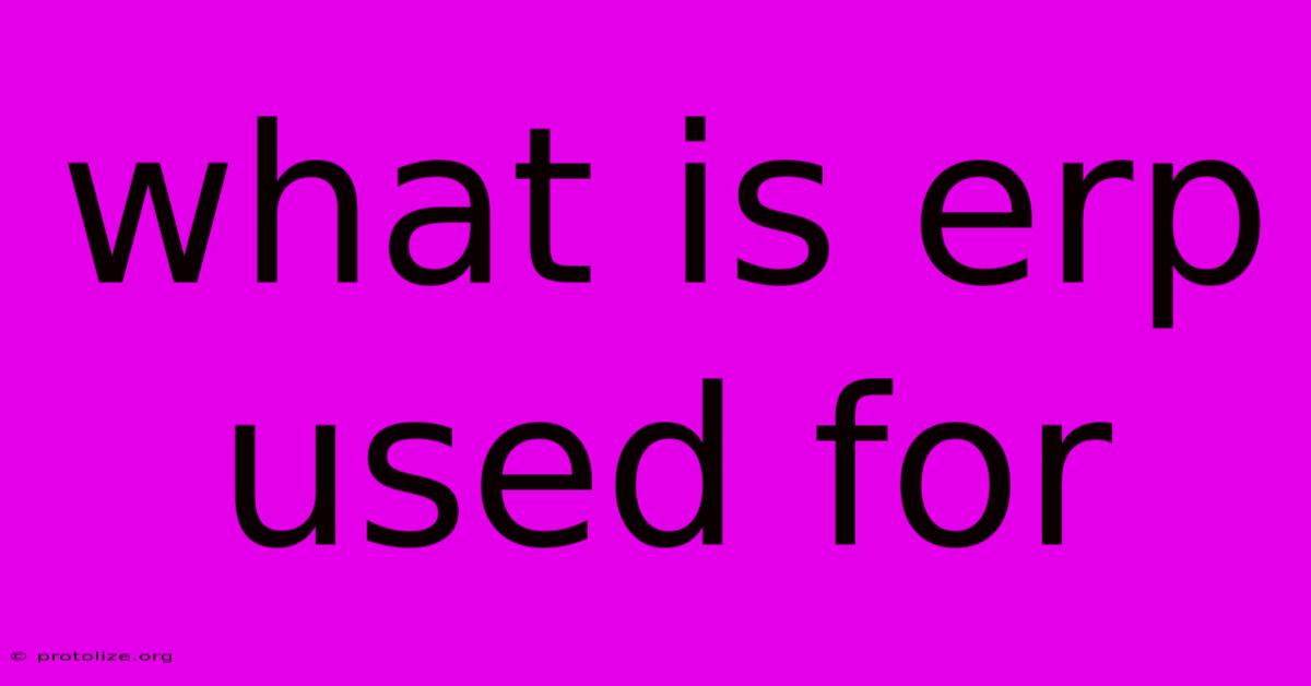 What Is Erp Used For What Is Erp Used For