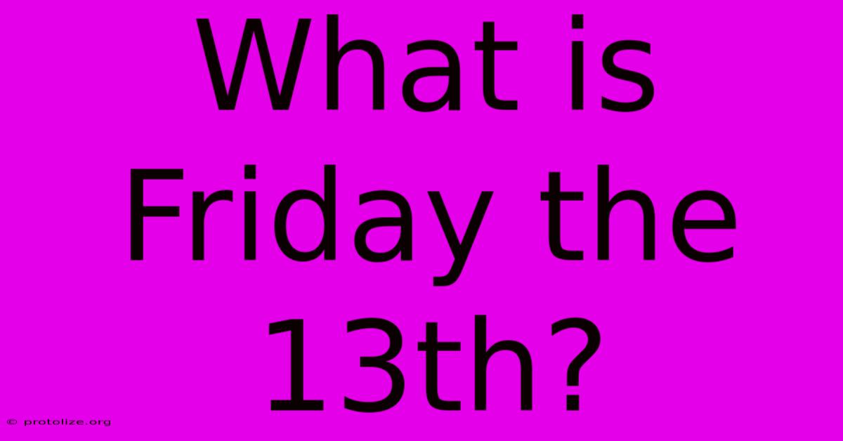 What Is Friday The 13th? What Is Friday The 13th?