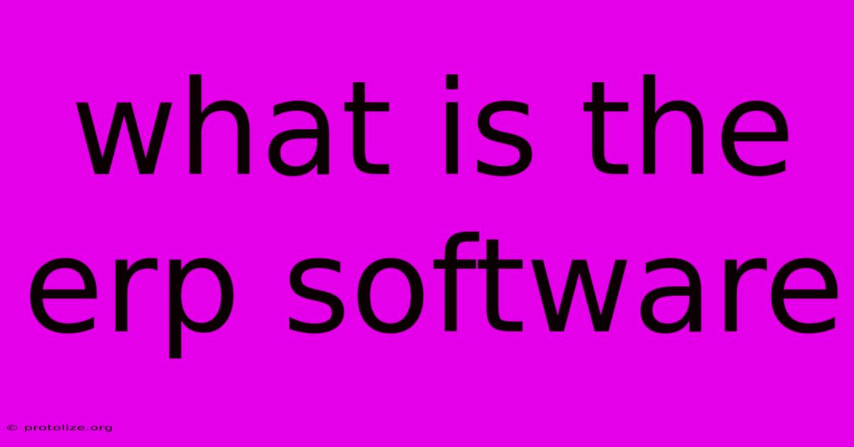 What Is The Erp Software What Is The Erp Software