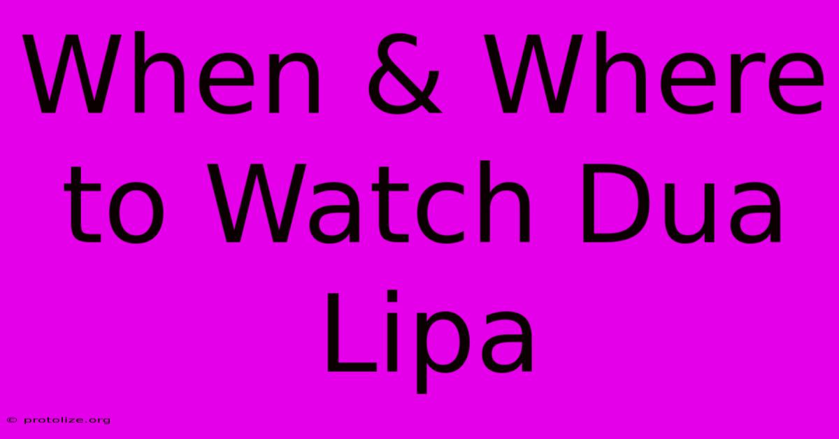 When & Where To Watch Dua Lipa When & Where To Watch Dua Lipa