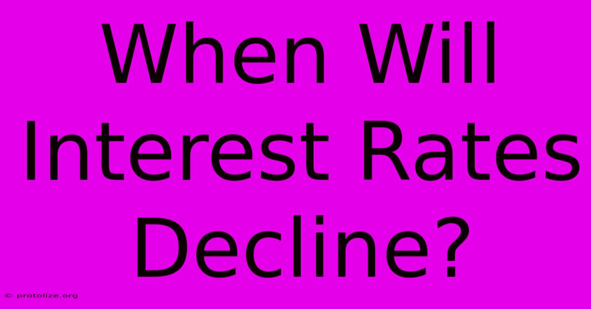 When Will Interest Rates Decline? When Will Interest Rates Decline?
