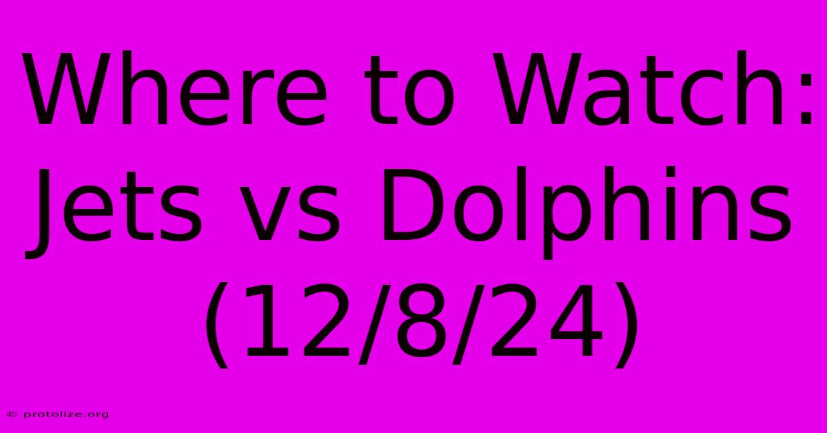 Where To Watch: Jets Vs Dolphins (12/8/24) Where To Watch: Jets Vs Dolphins (12/8/24)