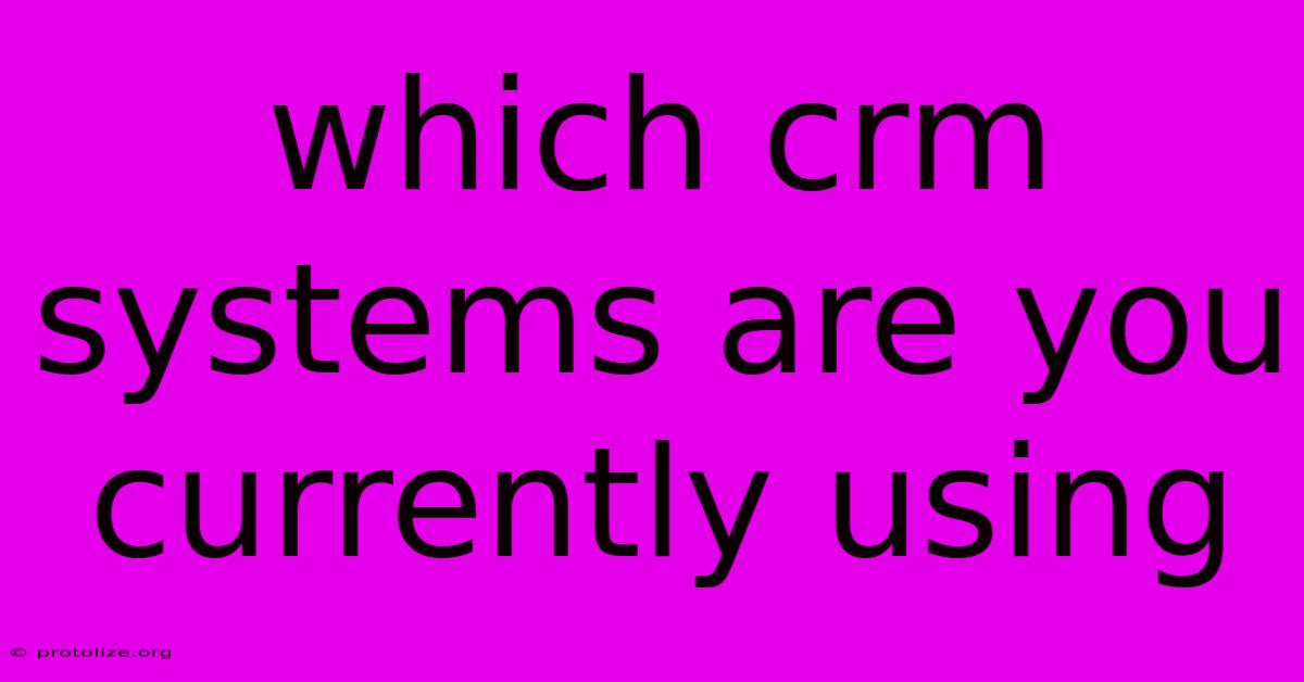 Which Crm Systems Are You Currently Using