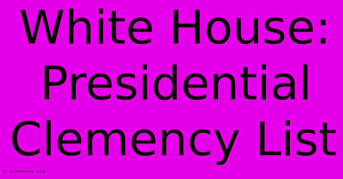 White House: Presidential Clemency List White House: Presidential Clemency List