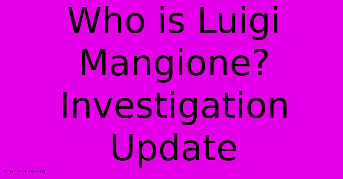 Who Is Luigi Mangione? Investigation Update