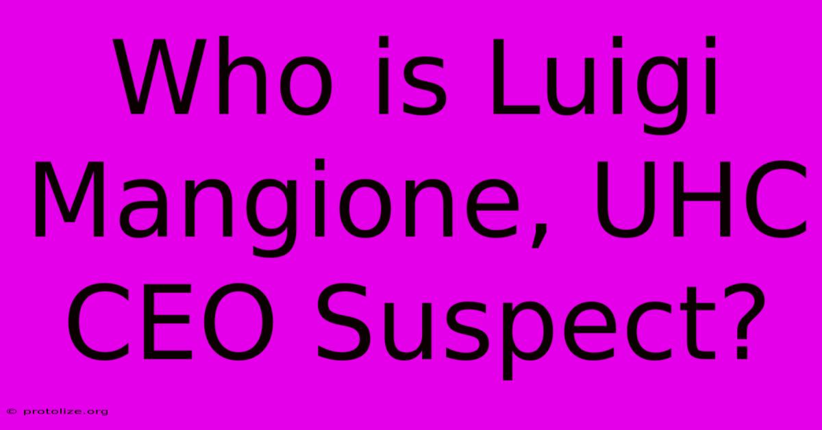 Who Is Luigi Mangione, UHC CEO Suspect?