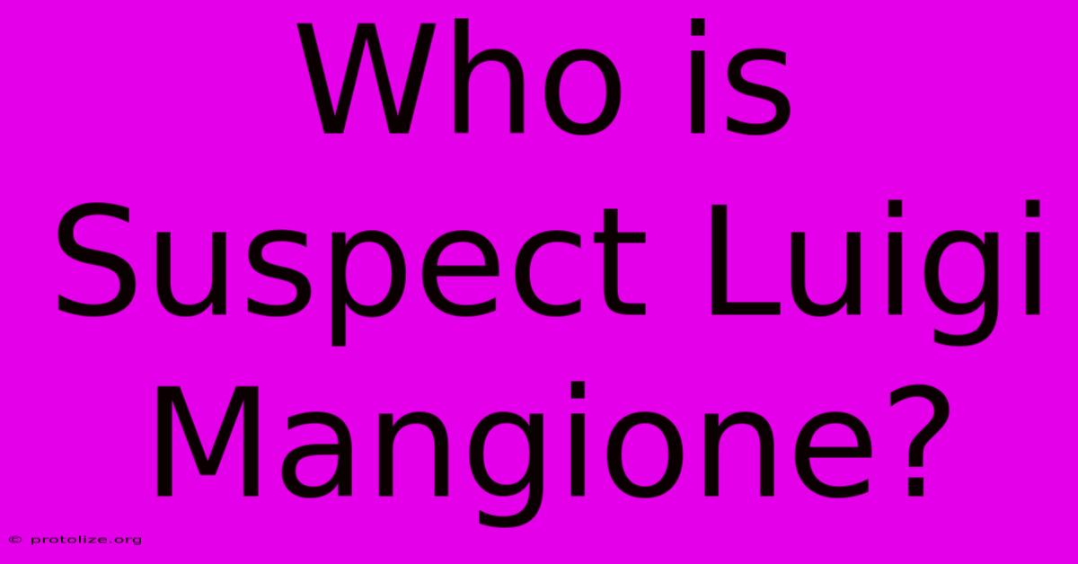 Who Is Suspect Luigi Mangione?