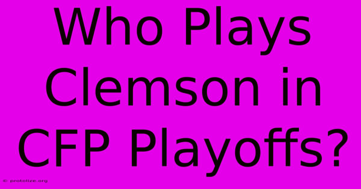 Who Plays Clemson In CFP Playoffs? Who Plays Clemson In CFP Playoffs?