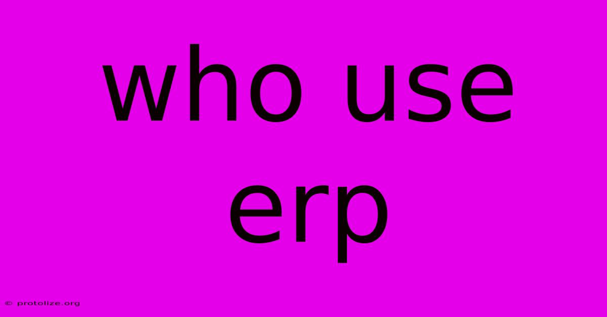 Who Use Erp Who Use Erp