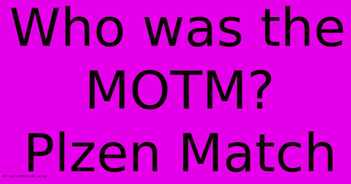 Who Was The MOTM? Plzen Match Who Was The MOTM? Plzen Match