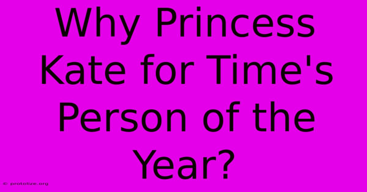 Why Princess Kate For Time's Person Of The Year? Why Princess Kate For Time's Person Of The Year?