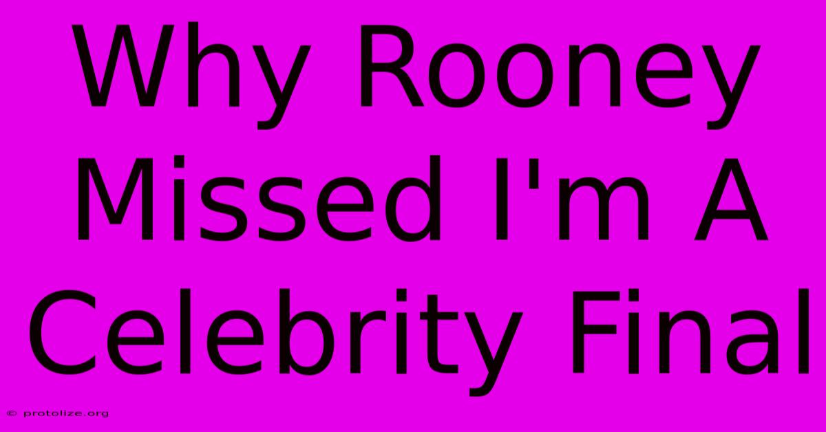 Why Rooney Missed I'm A Celebrity Final