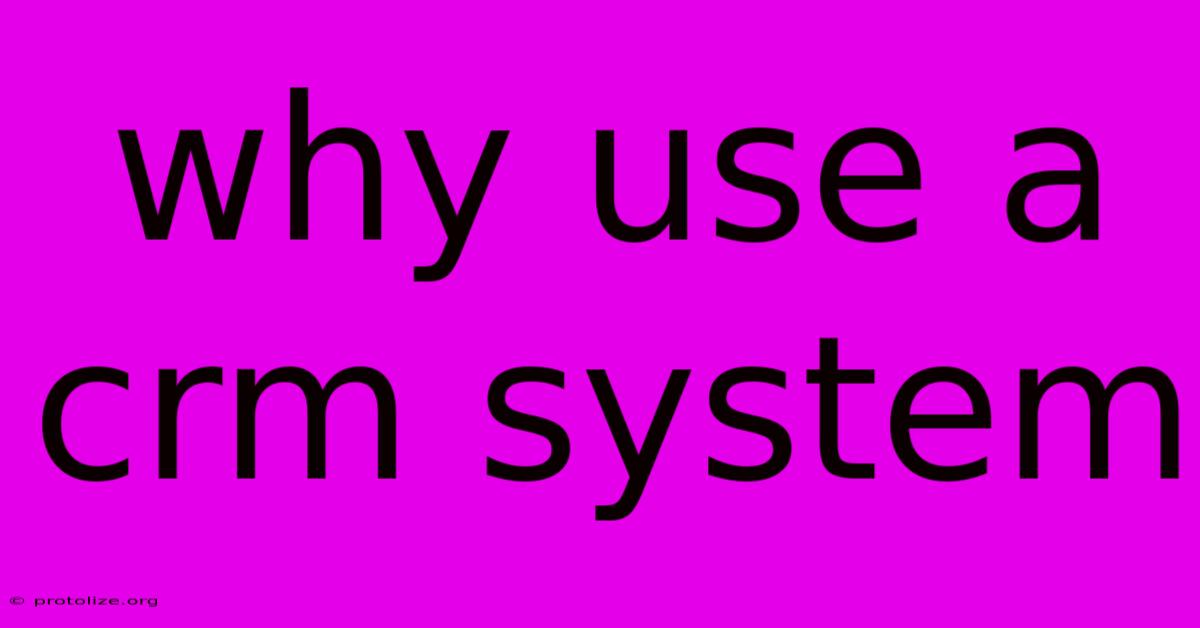 Why Use A Crm System Why Use A Crm System