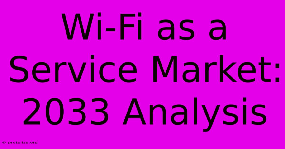 Wi-Fi As A Service Market: 2033 Analysis Wi-Fi As A Service Market: 2033 Analysis