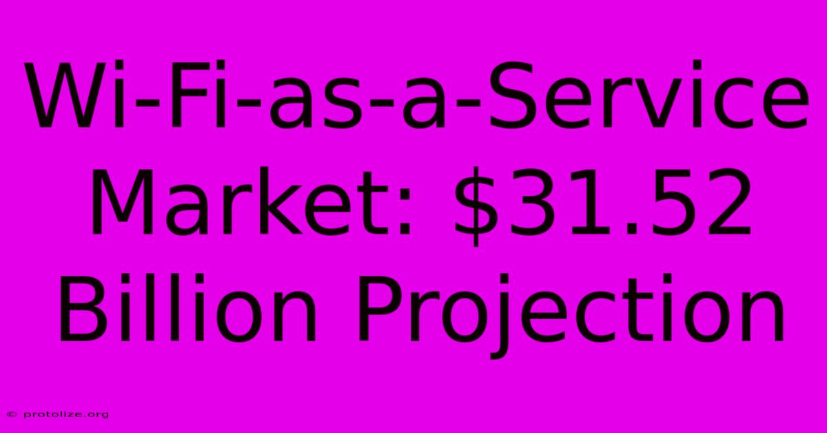 Wi-Fi-as-a-Service Market: $31.52 Billion Projection Wi-Fi-as-a-Service Market: $31.52 Billion Projection