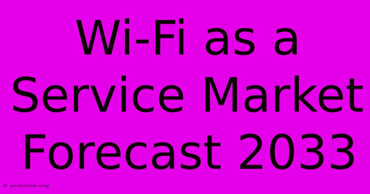 Wi-Fi As A Service Market Forecast 2033 Wi-Fi As A Service Market Forecast 2033