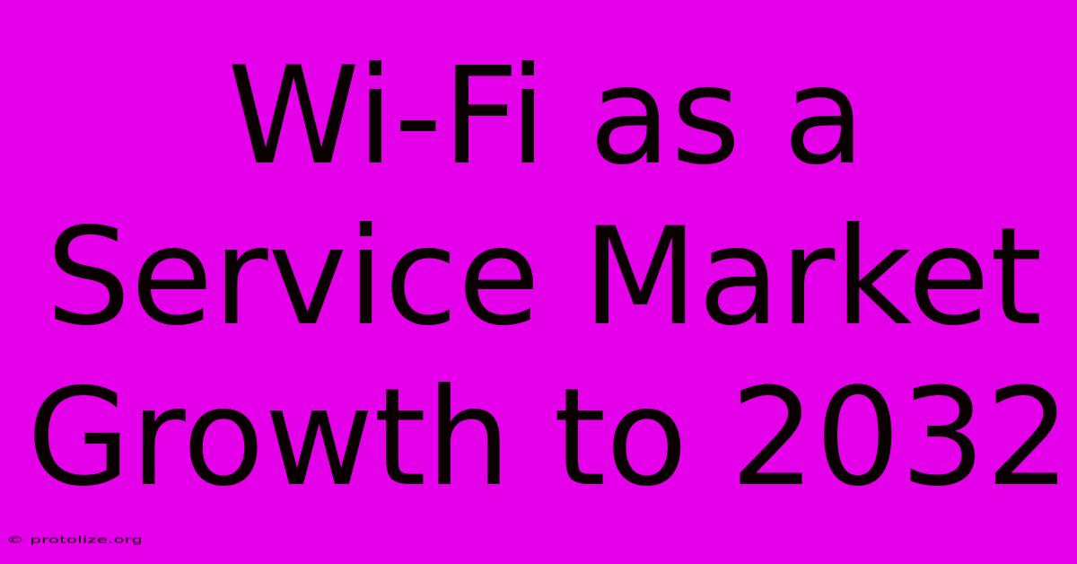 Wi-Fi As A Service Market Growth To 2032 Wi-Fi As A Service Market Growth To 2032