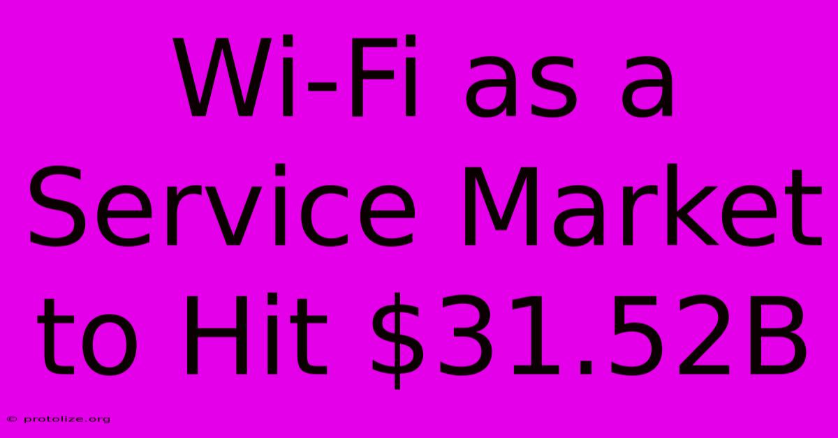 Wi-Fi As A Service Market To Hit $31.52B Wi-Fi As A Service Market To Hit $31.52B