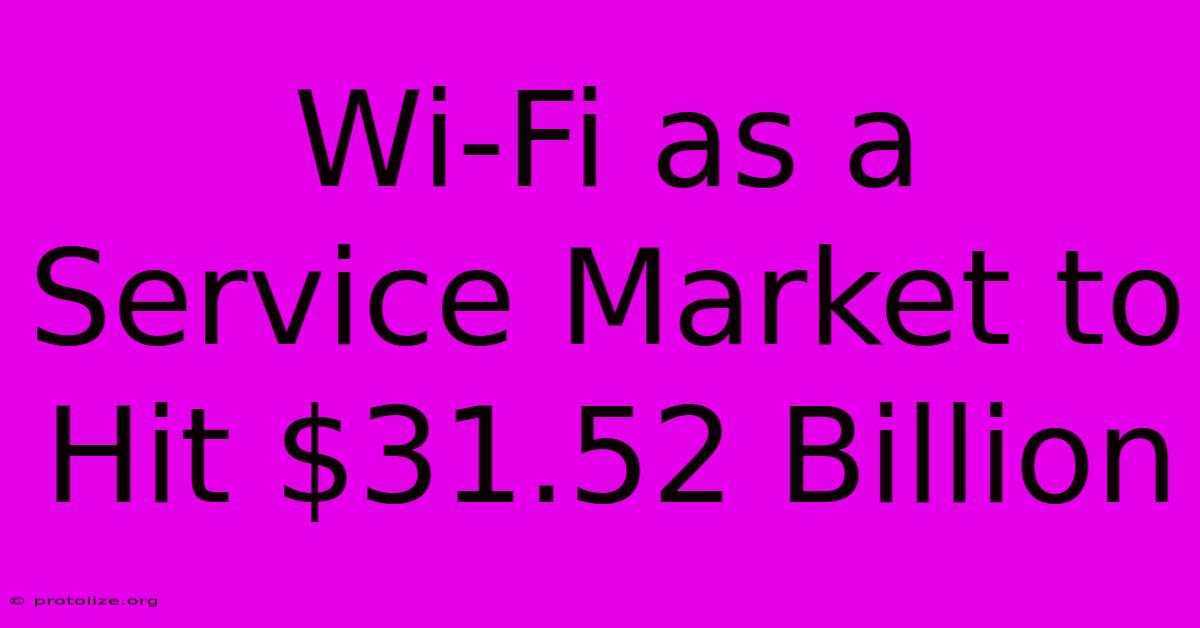 Wi-Fi As A Service Market To Hit $31.52 Billion Wi-Fi As A Service Market To Hit $31.52 Billion