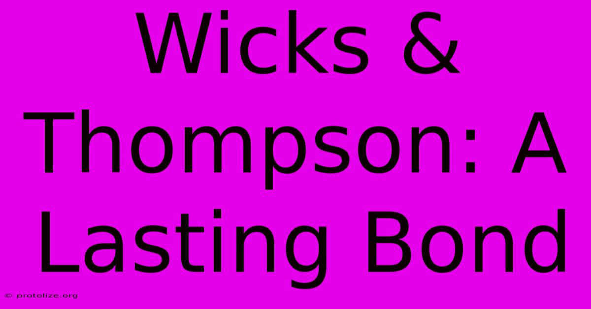 Wicks & Thompson: A Lasting Bond Wicks & Thompson: A Lasting Bond