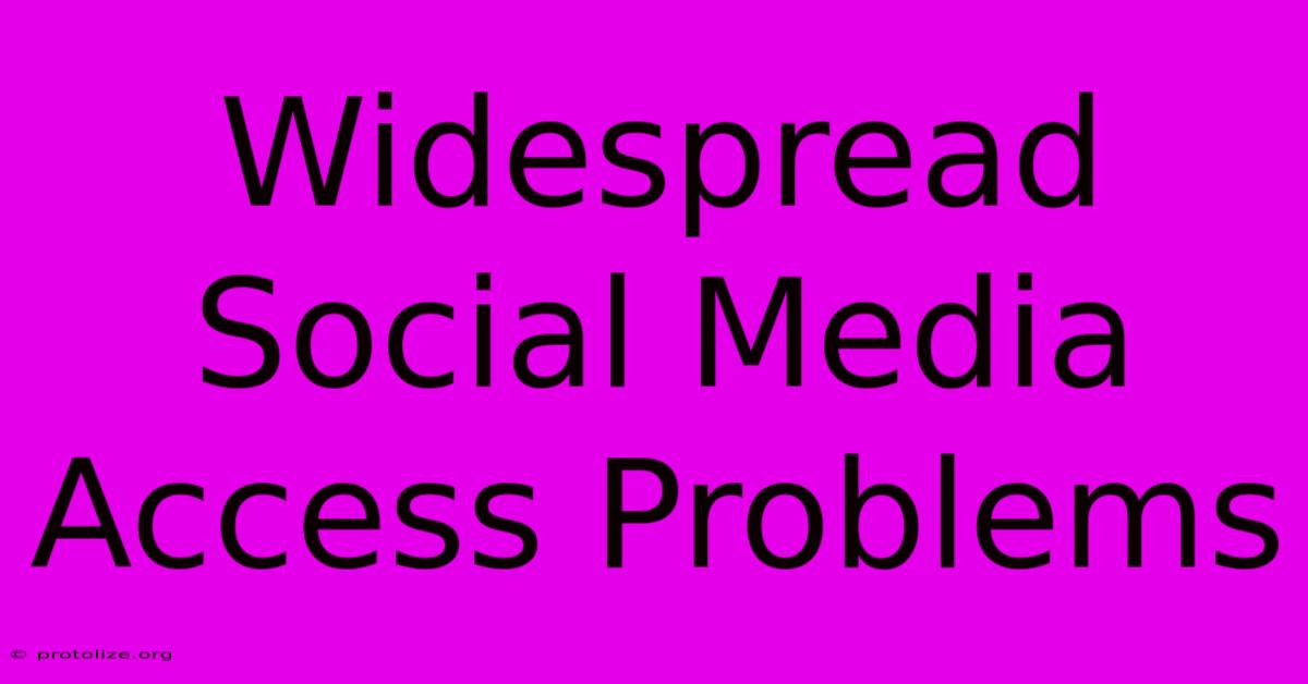 Widespread Social Media Access Problems Widespread Social Media Access Problems