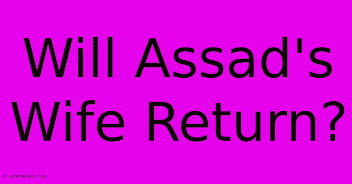 Will Assad's Wife Return?