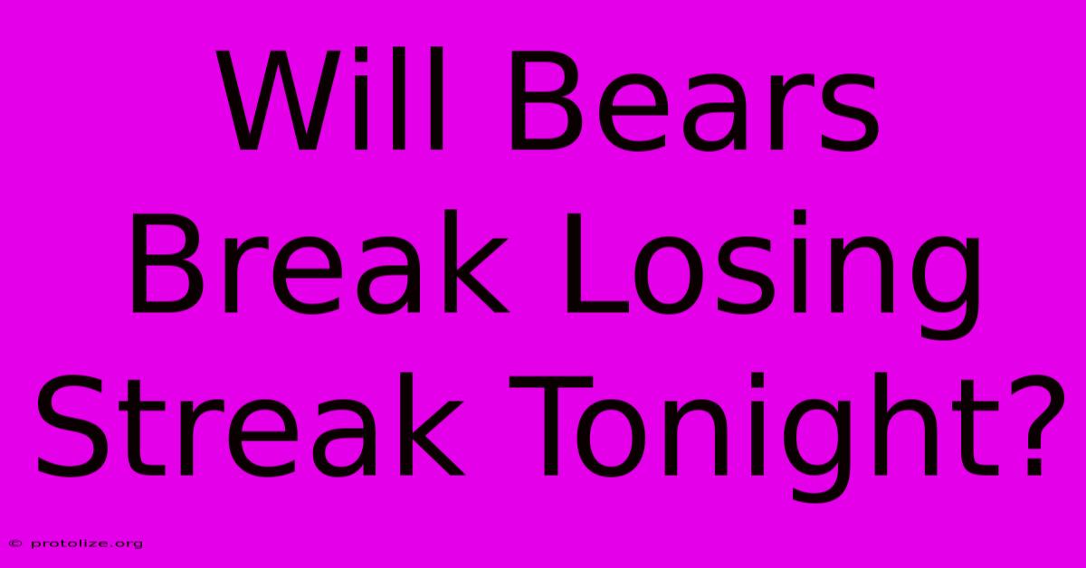 Will Bears Break Losing Streak Tonight? Will Bears Break Losing Streak Tonight?