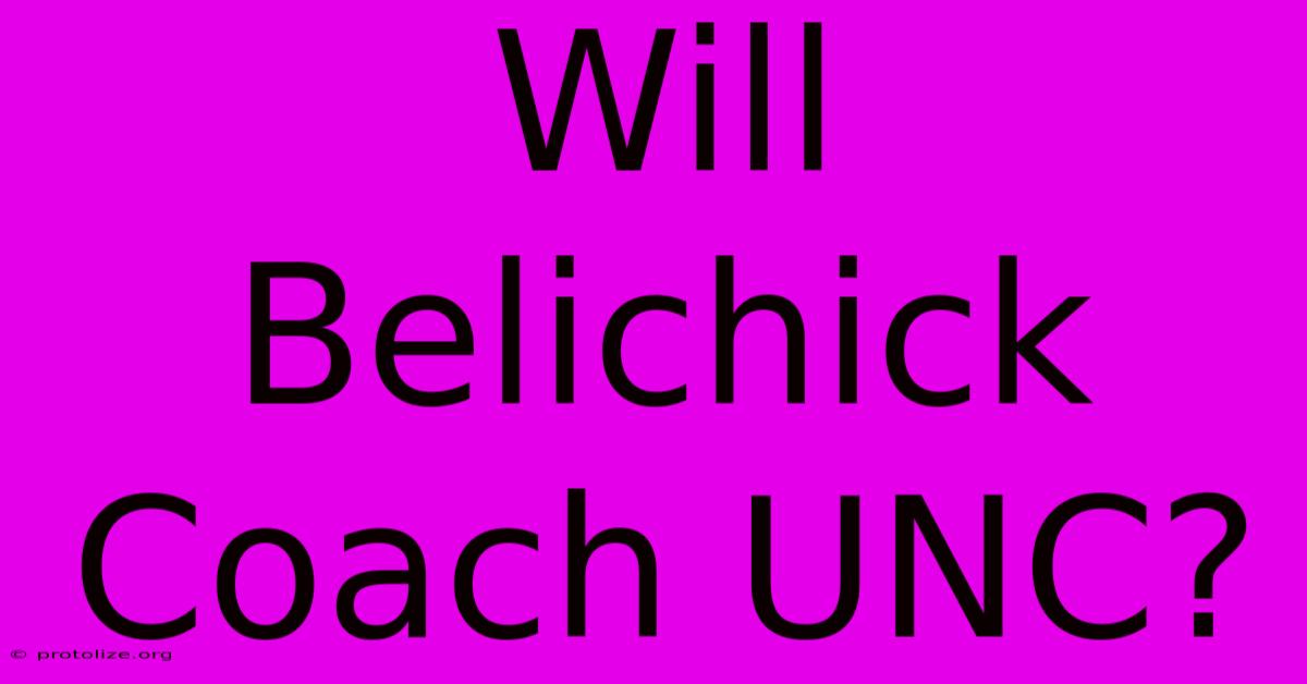 Will Belichick Coach UNC? Will Belichick Coach UNC?