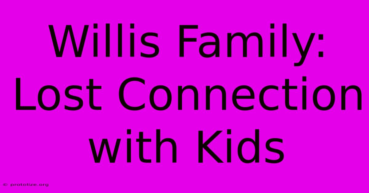 Willis Family: Lost Connection With Kids Willis Family: Lost Connection With Kids