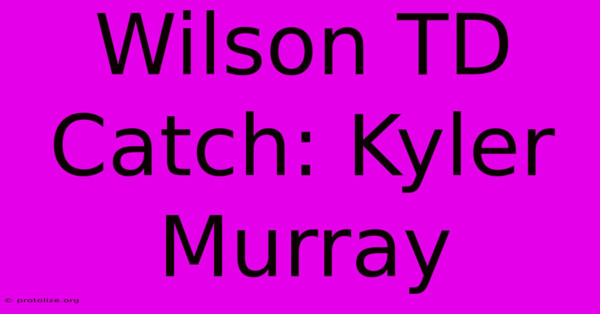 Wilson TD Catch: Kyler Murray Wilson TD Catch: Kyler Murray