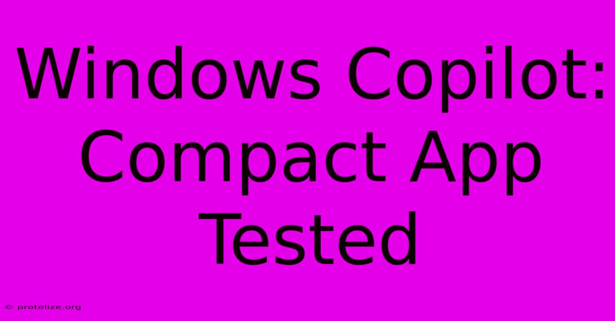 Windows Copilot: Compact App Tested Windows Copilot: Compact App Tested