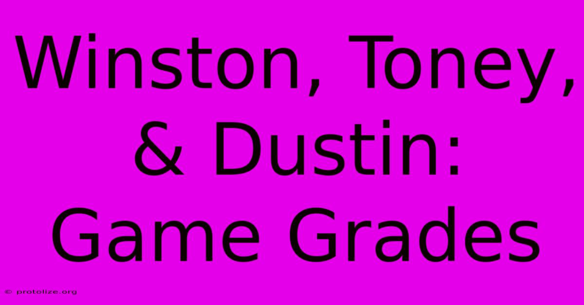 Winston, Toney, & Dustin: Game Grades Winston, Toney, & Dustin: Game Grades