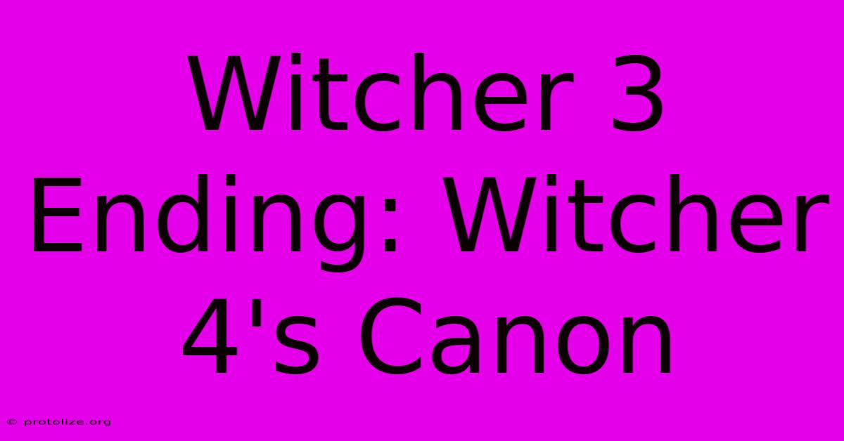 Witcher 3 Ending: Witcher 4's Canon Witcher 3 Ending: Witcher 4's Canon