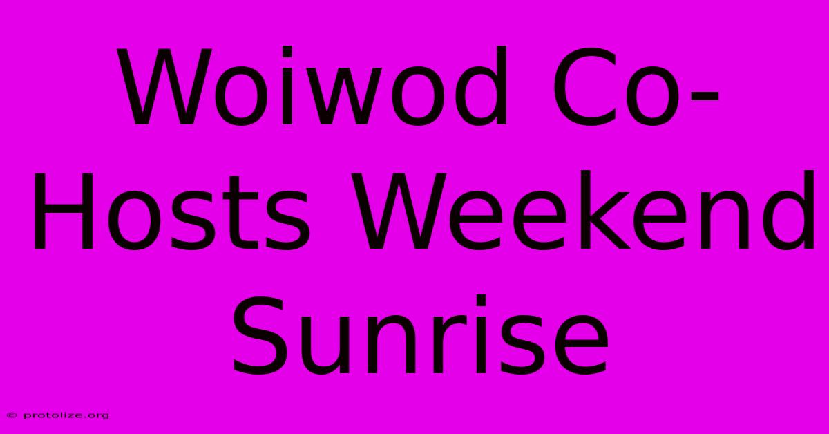 Woiwod Co-Hosts Weekend Sunrise Woiwod Co-Hosts Weekend Sunrise