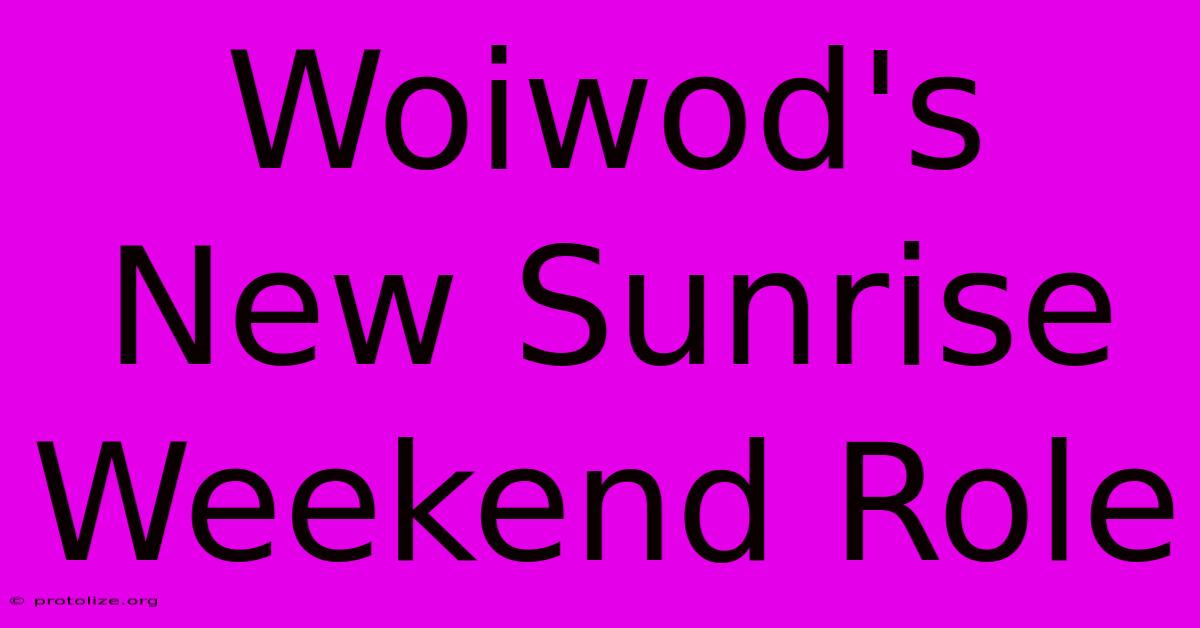 Woiwod's New Sunrise Weekend Role