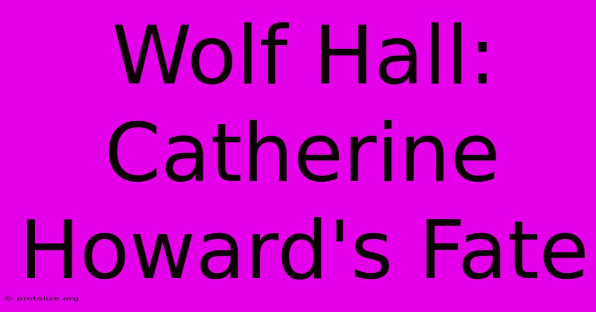 Wolf Hall: Catherine Howard's Fate