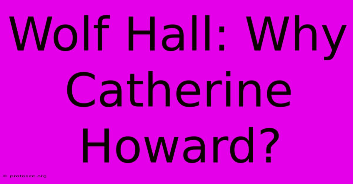 Wolf Hall: Why Catherine Howard?