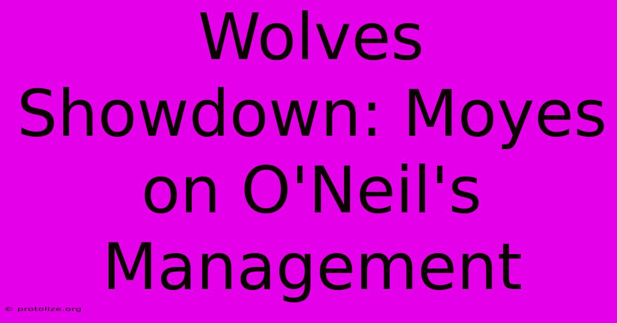 Wolves Showdown: Moyes On O'Neil's Management