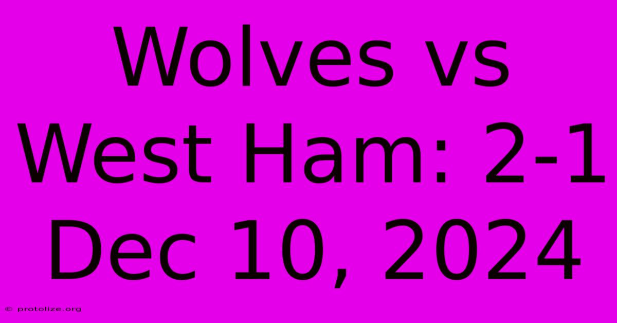 Wolves Vs West Ham: 2-1 Dec 10, 2024