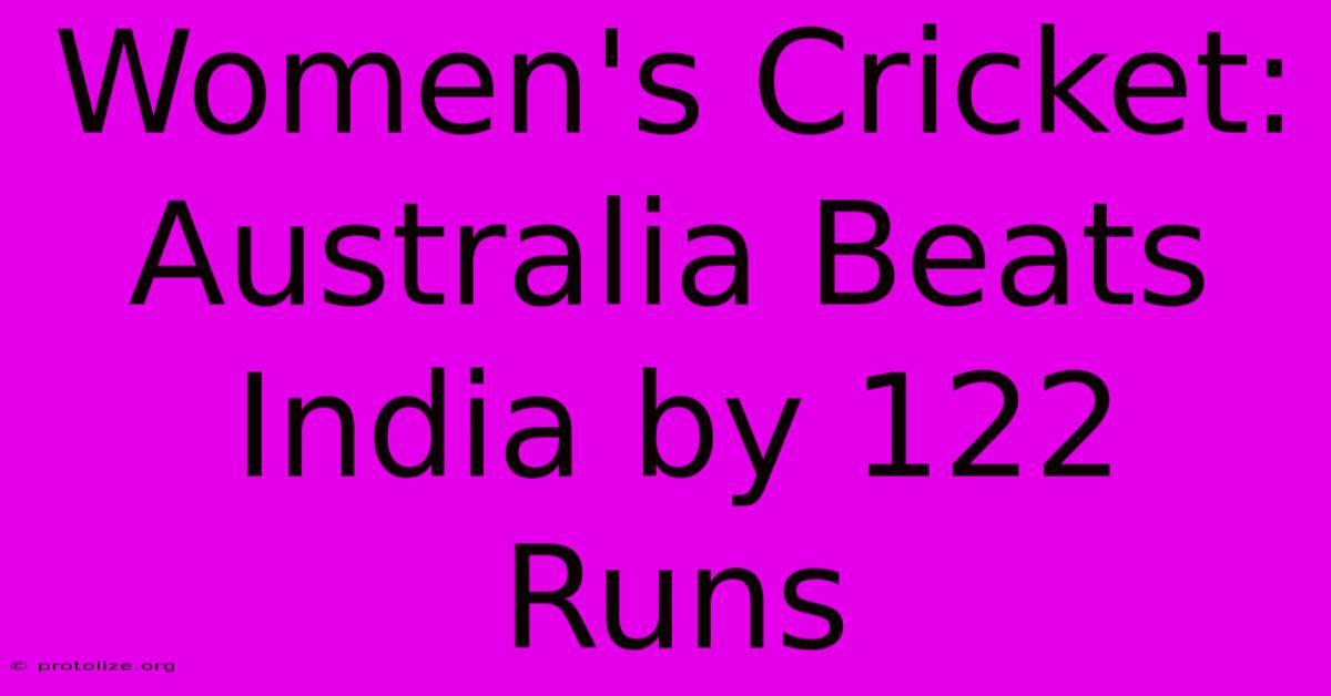 Women's Cricket: Australia Beats India By 122 Runs Women's Cricket: Australia Beats India By 122 Runs