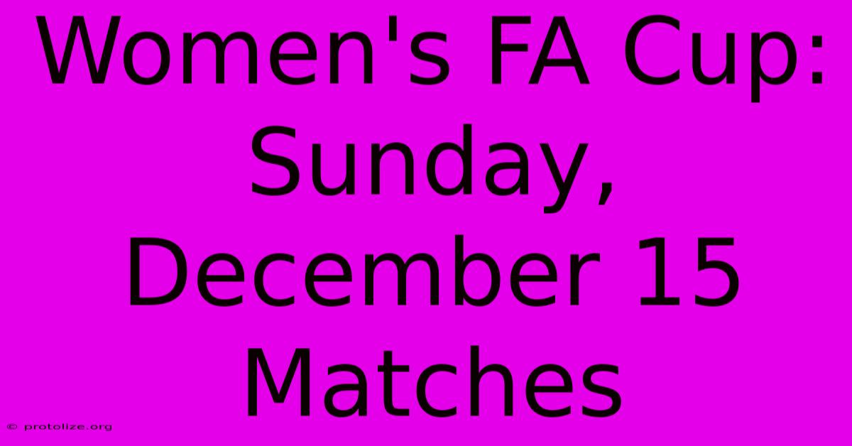 Women's FA Cup: Sunday, December 15 Matches Women's FA Cup: Sunday, December 15 Matches