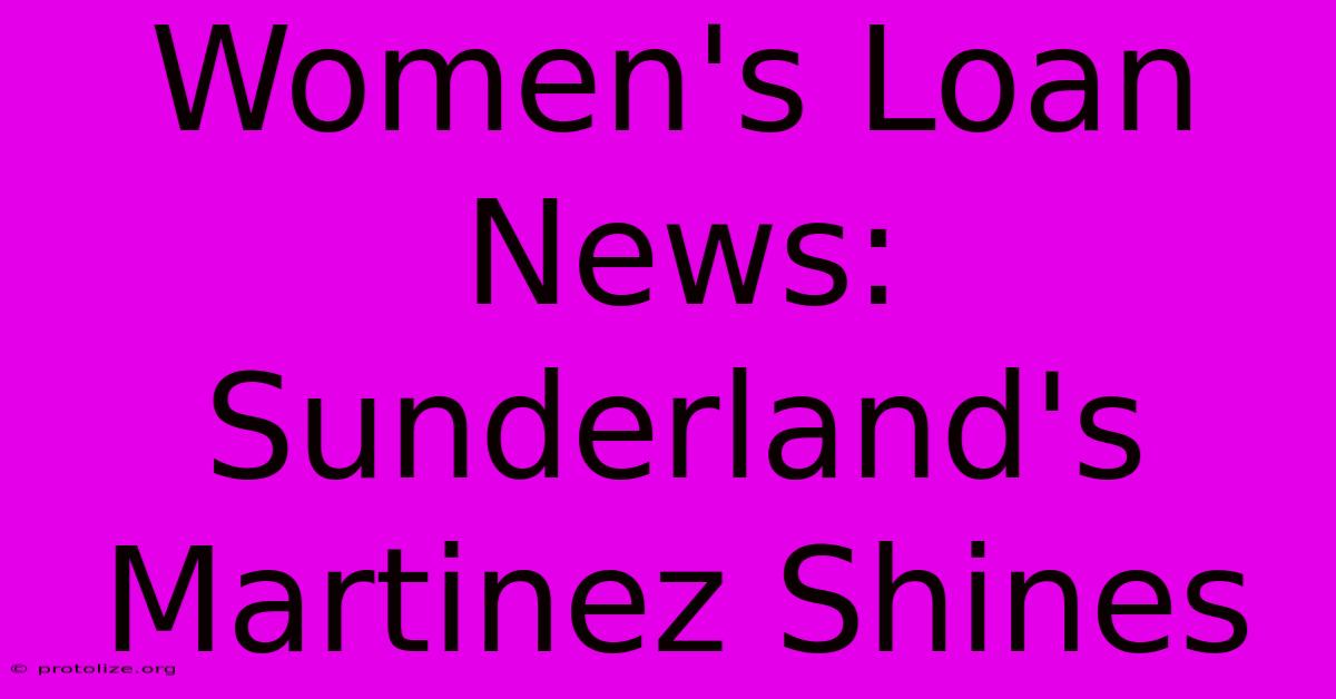 Women's Loan News: Sunderland's Martinez Shines Women's Loan News: Sunderland's Martinez Shines